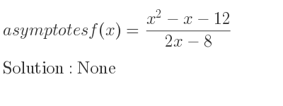 The asymptotes of f(x)=(x^2-x-12)/(2x-8) is None
